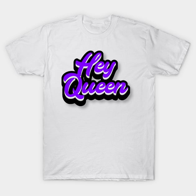 Hey Queen T-Shirt by Fly Beyond